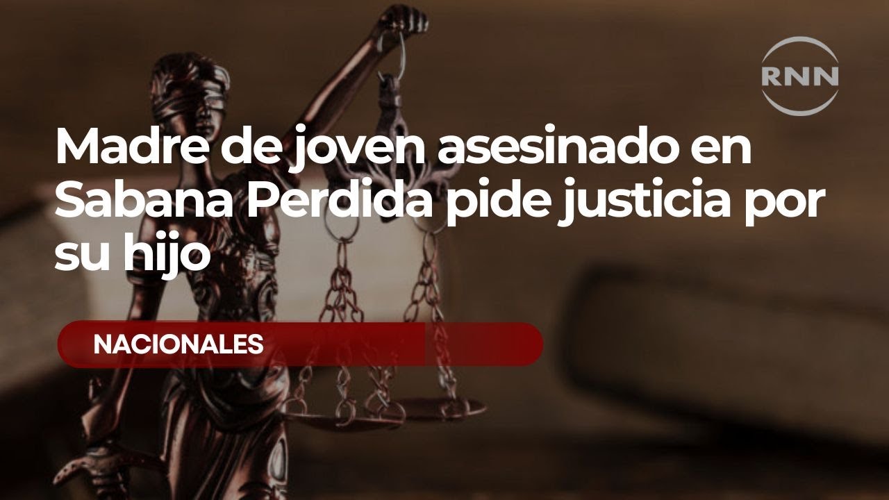 Madre de joven asesinado en Sabana Perdida pide justicia por su hijo ...