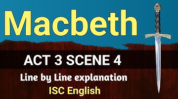 Macbeth : Act 3 Scene 4 | ISC | line by line explanation | English For All |  analysis | class 12