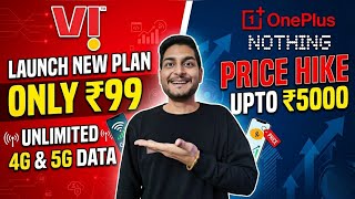 Vi Launch New Plan Only ₹99 Unlimited 4G &amp; 5G Data | One Plus &amp; Nothing Price Hike 