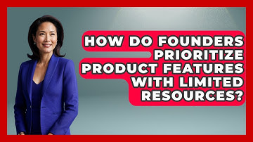 How Do Founders Prioritize Product Features With Limited Resources? - Founders Supporting Founders