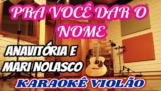 (VERSÃO KARAOKÊ ACUSTICO) Anavitória & Mariana Nolasco - Pra Você daR o Nome