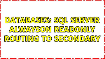 Databases: SQL Server AlwaysOn ReadOnly Routing to Secondary