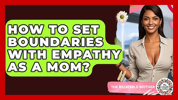 How To Set Boundaries With Empathy As A Mom? - The Relatable Mother