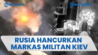 Rusia Ledakkan Markas Militan Ukraina dan Pos Komando Drone Kiev, Meledak Dahsyat & Puing Berserakan