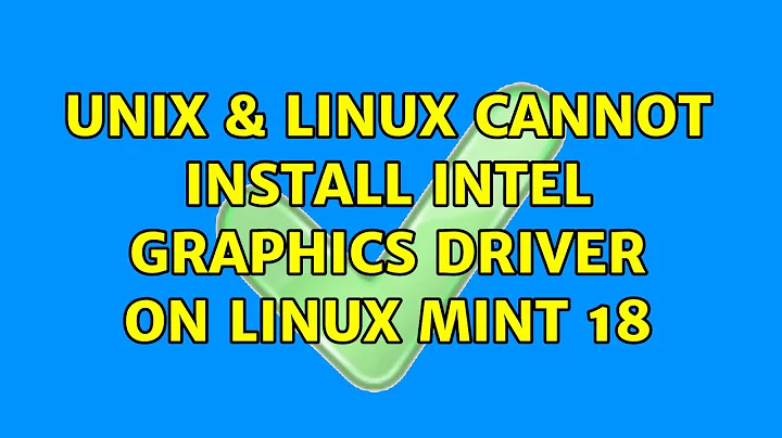 Unix & Linux: Cannot install Intel Graphics Driver on Linux Mint 18 (2 Solutions!!)