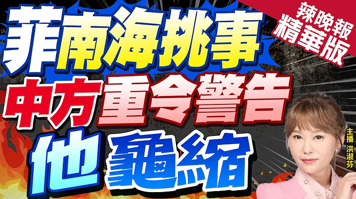 【洪淑芬辣晚報】菲南海幹這事 北京火大｜菲南海挑事 中方重令警告 他龜縮 精華版 @CtiNews - 天天要聞