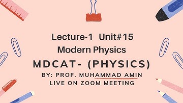 MDCAT Phy lecture -1 Unit-15 Modern Physics  Live on Zoom By Prof.Muhammad Amin