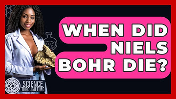 When Did Niels Bohr Die? - Science Through Time