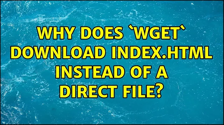 Why does `wget` download index.html instead of a direct file?