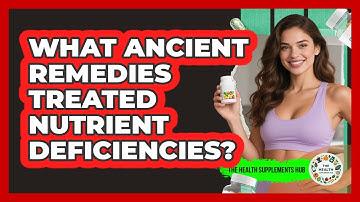 What Ancient Remedies Treated Nutrient Deficiencies? - The Health Supplement Hub