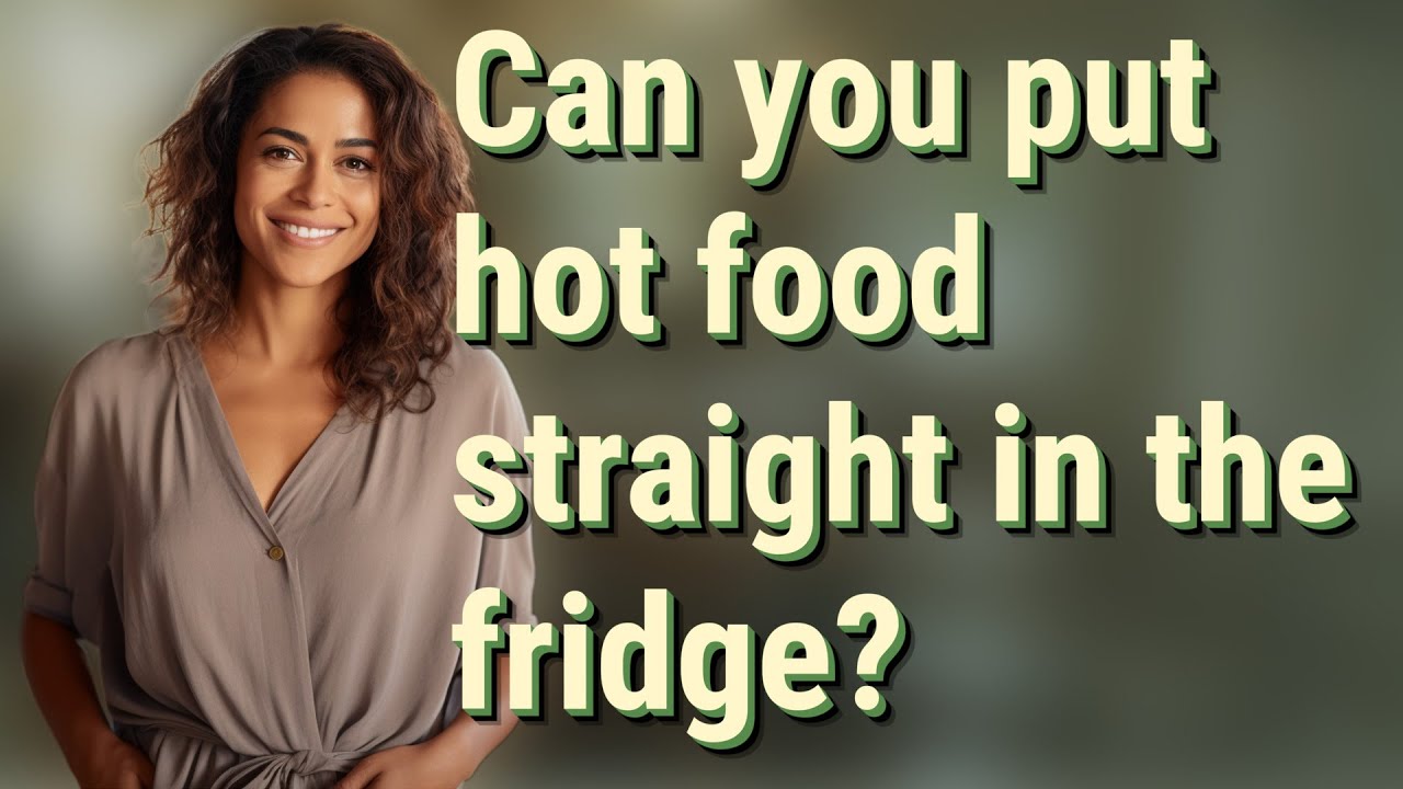can-you-put-hot-food-straight-in-the-fridge-youtube