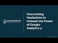 GA4 Unleashed: Overcoming Hesitations to Harness the Power of Google Analytics 4
