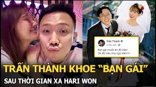 Trấn Thành khoe “bạn gái” sau thời gian xa Hari Won