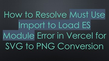 How to Resolve Must Use Import to Load ES Module Error in Vercel for SVG to PNG Conversion