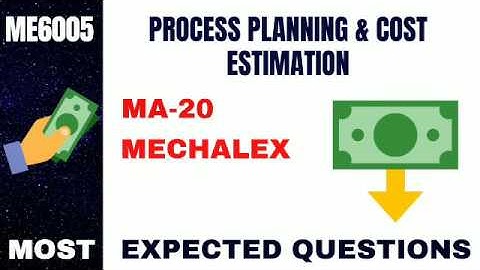 ME6005 | PROCESS PLANNING & COST ESTIMATION | MOST EXPECTED QUESTIONS | MECHALEX | ANNAUNIVERSITY