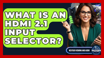 What Is An HDMI 2.1 Input Selector? - NextGen Viewing and Audio