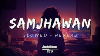 Samjhawan | Slowed & Reverb | #slowed #reverb #lofi