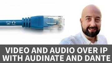 Video and Audio Over IP With Audinate and Dante