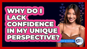 Why Do I Lack Confidence In My Unique Perspective? - Everyday-Networking