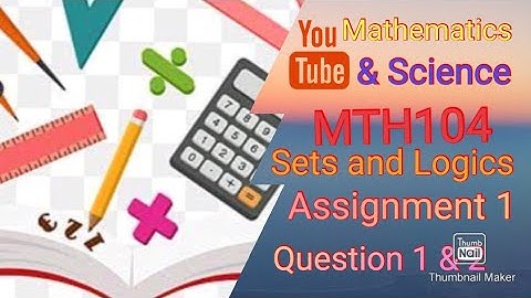MTH104 Sets and Logics Assignment 1 Solution of Question 1 and Question 2