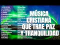 MÚSICA CRISTIANA QUE TRAE PAZ Y TRANQUILIDAD 2023 - GRANDES ÉXITOS DE ALABANZA Y ADORIACÓN