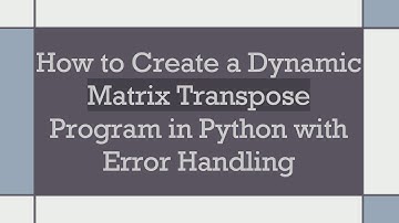How to Create a Dynamic Matrix Transpose Program in Python with Error Handling
