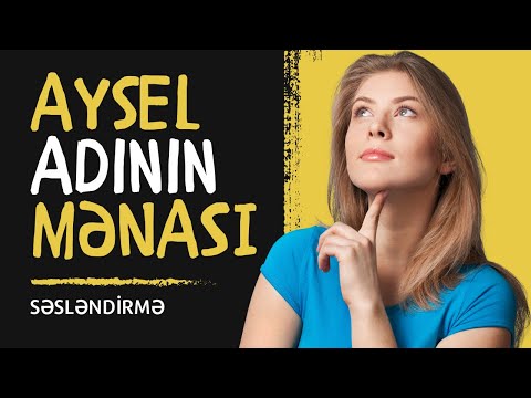 Aysel adının mənası nədir? Xüsusiyyətləri və Analizi