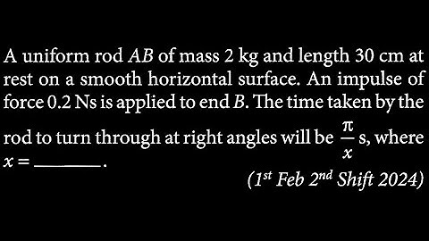 A uniform rod AB of mass 2 kg and length 30 cm at rest on a smooth horizontal RT DTS 19 Q4