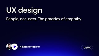 UX design. People, not users. The paradox of empathy
