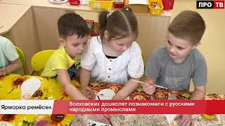 Ярмарка ремёсел: волховских дошколят познакомили с русскими народными промыслами