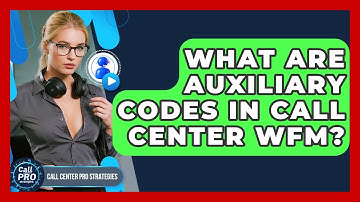 What Are Auxiliary Codes In Call Center WFM? - Call Center Pro Strategies