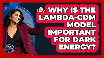 Why Is The Lambda-CDM Model Important For Dark Energy? - Profiles in Politics