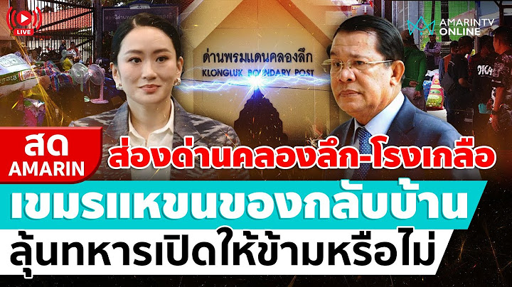 [🔴 LIVE ] สำรวจด่านคลองลึก-โรงเกลือ เขมรแห่ขนข้าวของกลับไปอยู่บ้าน | สดอมรินทร์