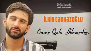 Ilkin Cerkezoglu - Onsuz Qala Bilmezdim (Official Mp3) Resimi