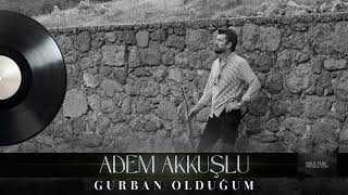 Adem Akkuşlu - Gurban Olduğum