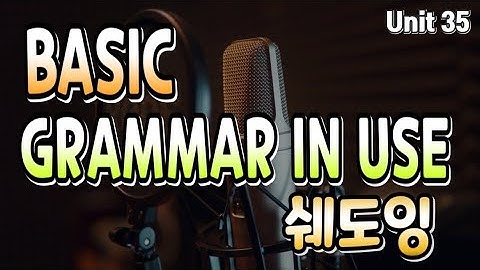 Basic Grammar in Use Shadowing🎤 Unit 35 (변형 예문 확장)