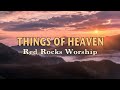 Things of Heaven - Red Rocks Worship - Lyric Video