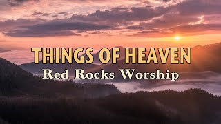 Things of Heaven - Red Rocks Worship - Lyric Video