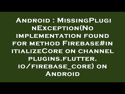 Android : MissingPluginException(No implementation found for method Firebase#initializeCore on chann