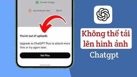 Cách khắc phục lỗi Chatgpt không tải được ảnh 2025 | Sự cố Chatgpt