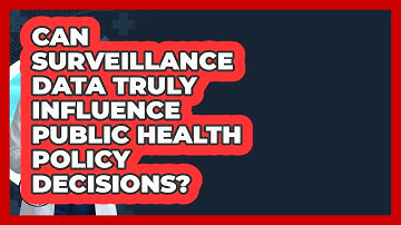 Can Surveillance Data Truly Influence Public Health Policy Decisions? - Everyday Bioethics Expert