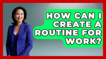 How Can I Create A Routine For Work? - Cognitive Therapy Hub