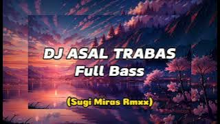 DJ Asal Trabas Full Bass(Sugi Miras)NewRmxx