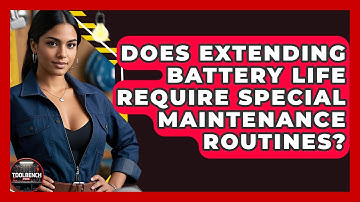 Does Extending Battery Life Require Special Maintenance Routines? | ToolBench Pros