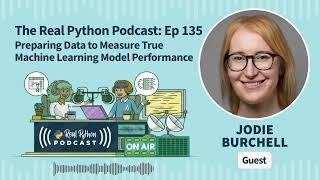 Preparing Data to Measure True Machine Learning Model Performance |  Real Python Podcast #135