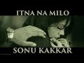 Sonu Kakkar - Itna na Milo, official Music video, Gaana originals