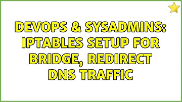 DevOps & SysAdmins: iptables setup for bridge, redirect dns traffic
