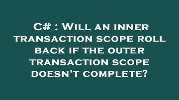 C# : Will an inner transaction scope roll back if the outer transaction scope doesn