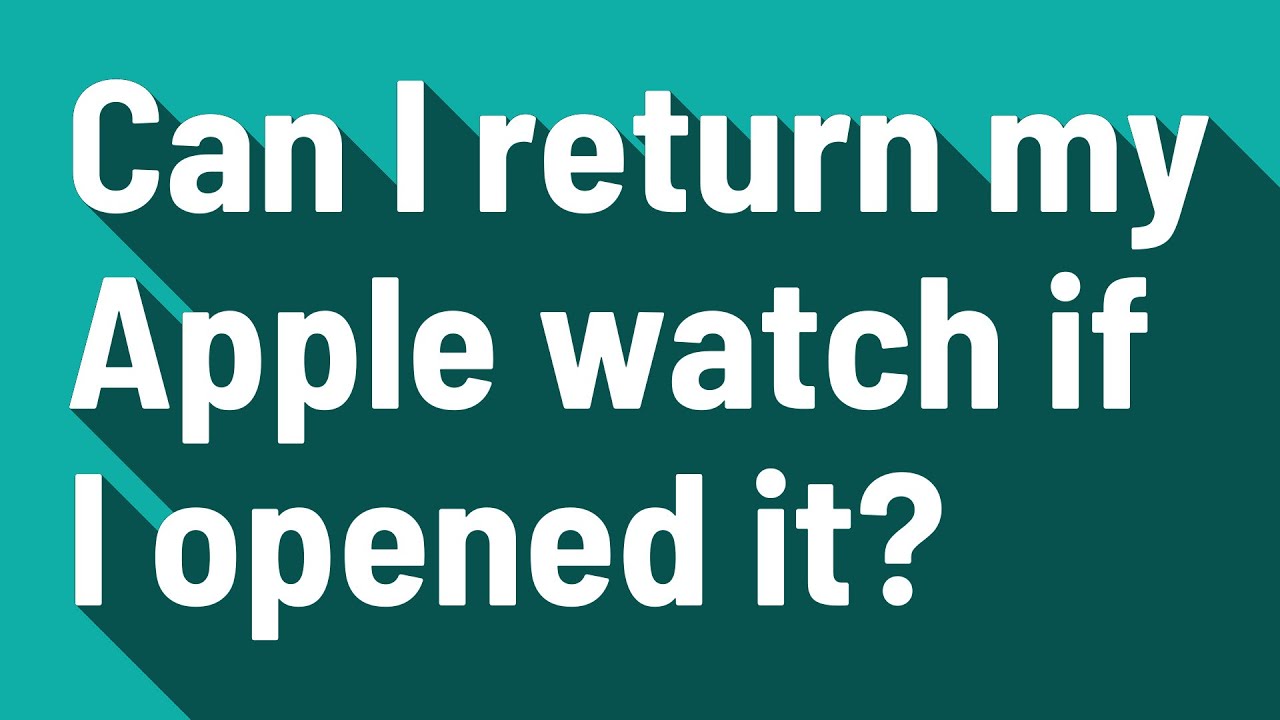 can-i-return-my-apple-watch-if-i-opened-it-youtube