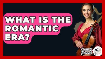 What Is The Romantic Era? - Classical Serenade